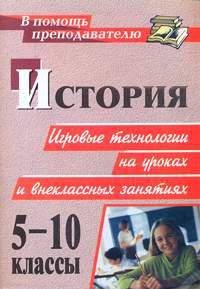История. 5-10 класс. Игровые технологии на уроках и внеклассных занятиях