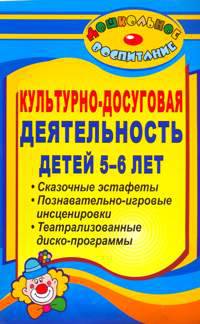 Культурно-досуговая деятельность детей 5-6 лет. Сказочные эстафеты, познавательно-игровые инсценировки, театрализованные диско-программы
