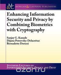 Enhancing Information Security and Privacy by Combining Biometrics with Cryptography
