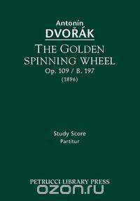 The Golden Spinning Wheel, Op. 109 / B. 197