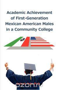 Academic Achievement of First-Generation Mexican American Males in a Community College