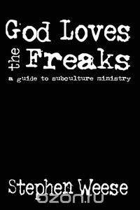 God Loves the Freaks, a Guide to Subculture Ministry