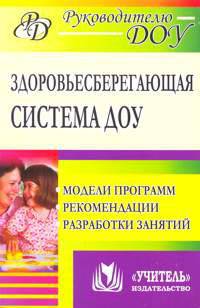 Здоровьесберегающая система дошкольного образовательного учреждения. Модели программ. Рекомендации. Разработки занятий
