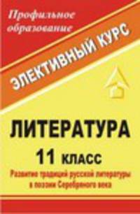 Литература. 11 класс. Развитие традиций русской литературы в поэзии Серебряного века. Элективный курс