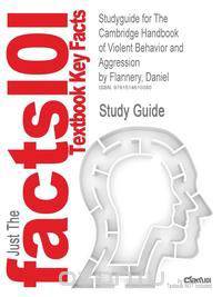 Studyguide for the Cambridge Handbook of Violent Behavior and Aggression by Flannery, Daniel, ISBN 9780521607858