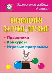 Возьмемся за руки, друзья! Праздники, конкурсы, игровые программы