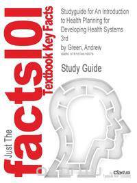 Studyguide for an Introduction to Health Planning for Developing Health Systems 3rd by Green, Andrew, ISBN 9780198571346