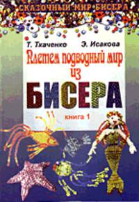 Плетем подводный мир из бисера: Кн. 1 (вступ.ст. Чаловой Ю.А.) - (Сказочный мир бисера)