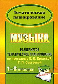 Музыка. 1-8 классы. Развернутое тематическое планирование по программе Е.Д.Критской, Г.П, Сергеевой