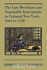 The Law Merchant and Negotiable Instruments in Colonial New York, 1664 to 1730