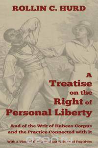 A Treatise on the Right of Personal Liberty, and of the Writ of Habeas Corpus and the Practice Connected with It