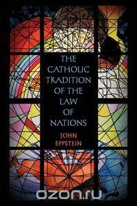 The Catholic Tradition of the Law of Nations
