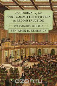 The Journal of the Joint Committee of Fifteen on Reconstruction 39th Congress, 1865-1867