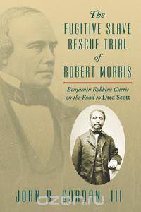 The Fugitive Slave Rescue Trial of Robert Morris