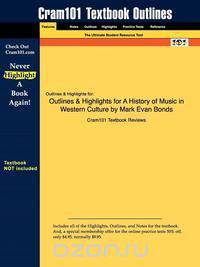 Outlines & Highlights for A History of Music in Western Culture by Mark Evan Bonds