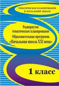 Развернутое тематическое планирование. 1 класс. Образовательная программа &quot;Начальная школа XXI века&quot;