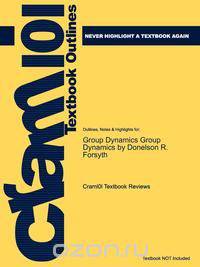 Outlines & Highlights for Group Dynamics Group Dynamics by Donelson R. Forsyth