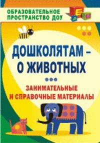 Ознакомление детей с миром природы. Образовательная область &quot;Познавательное развитие&quot;: материалы к занятиям: интересные факты, занимательные рассказы,
