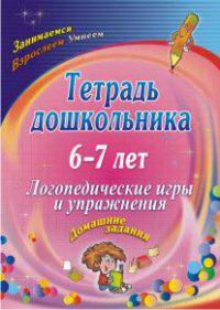 Тетрадь дошкольника 6-7 лет. Логопедические игры и упражнения: домашние задания. ФГОС ДО
