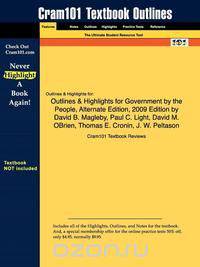 Outlines & Highlights for Government by the People, Alternate Edition, 2009 Edition by David B. Magleby, Paul C. Light, David M. OBrien, Thomas E. Cronin, J. W. Peltason
