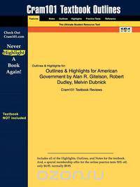 Outlines & Highlights for American Government by Alan R. Gitelson, Robert Dudley, Melvin Dubnick