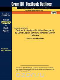Outlines & Highlights for Urban Geography by David Kaplan, James O. Wheeler, Steven Holloway