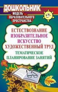 Естествознание. Изобразительное искусство. Художественный труд. Тематическое планирование занятий
