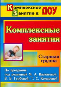 Комплексные занятия по программе под редакцией М. А. Васильевой, В. В. Гербовой, Т. С. Комаровой. Старшая группа