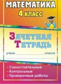 Математика. 4 класс. Зачетная тетрадь. Самостоятельные, контрольные, проверочные работы. ФГОС