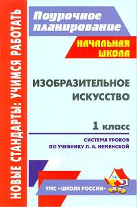 Изобразительное искусство. 1 класс. Поурочные планы по учебнику Неменской Л.А. по системе "Школа России"