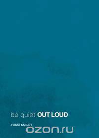 Be Quiet Out Loud