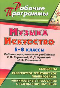 Музыка. Искусство. 5-8 классы. Рабочие программы по учебникам Г.П. Сергеевой, Е.Д. Критской, И.Э. Кашековой