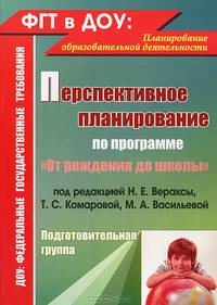 Перспективное планирование воспитательно-образовательного процесса по программе "От рождения до школы" под редакцией Н.Е. Вераксы, Т.С. Комаровой, М.А. Васильевой. Подготовительная группа