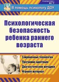 Психологическая безопасность ребенка раннего возраста. Современные технологии. Программа адаптации. Диагностические методики. Игровой материал / Авт.-сост. Ю.А. Афонькина. - (В пом