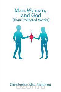 Man, Woman, and God (Four Collected Works)