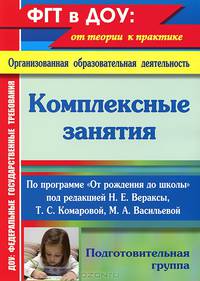 Комплексные занятия по программе "От рождения до школы" под редакцией Н.Е. Вераксы, Т.С. Комаровой, М.А. Васильевой. Подготовительная группа
