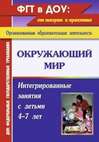 Окружающий мир. Интегрированные занятия с детьми 4-7 лет. ДОУ. ФГТ.