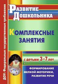 Комплексные занятия с детьми 3-7 лет. Формирование мелкой моторики, развитие речи. ФГОС ДО