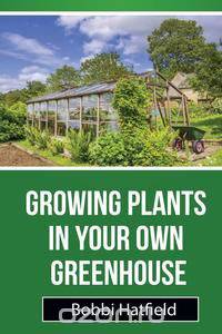 Growing Plants in Your Own Greenhouse