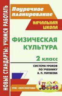 Физическая культура. 2 класс. Поурочное планирование. Система уроков по учебнику А.П. Матвеева. УМК "Перспектива"