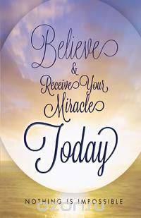Believe and Receive Your Miracle Today