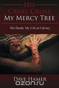 His Cruel Cross, My Mercy Tree