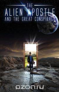 The ALIEN APOSTLE and the Great Conspiracy