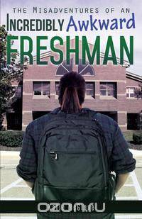 The Misadventures of an Incredibly Awkward Freshman