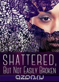 Shattered, But Not Easily Broken