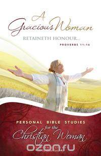 A Gracious Woman Retaineth Honour