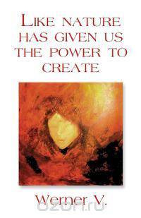 Like Nature Has Given Us the Power to Create