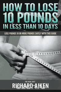 How to Lose 10 Pounds in Less Than 10 Days The Real Diet