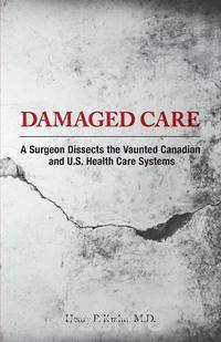 Damaged Care - A Surgeon Dissects the Vaunted Canadian and U.S. Health Care Systems