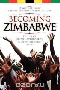 Becoming Zimbabwe. A History from the Pre-colonial Period to 2008
